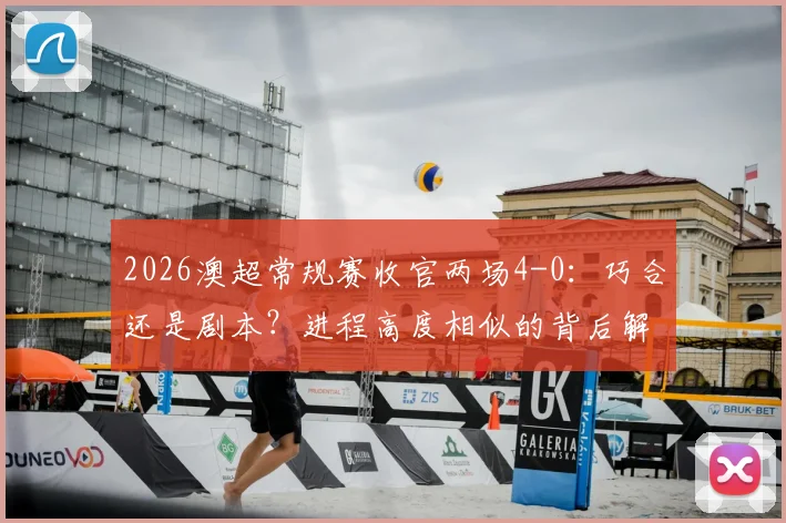 2026澳超常规赛收官两场4-0：巧合还是剧本？进程高度相似的背后解读