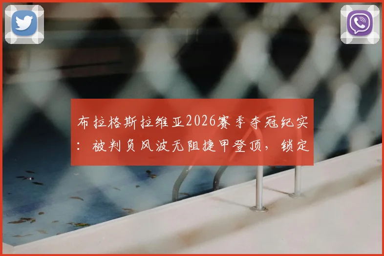 布拉格斯拉维亚2026赛季夺冠纪实:被判负风波无阻捷甲登顶,锁定欧冠正赛席位全解析