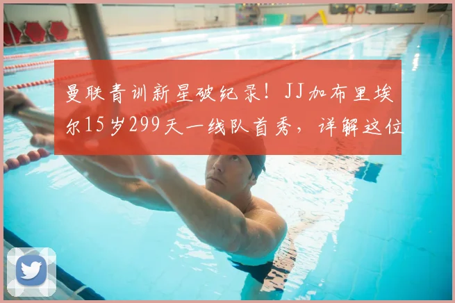 曼联青训新星破纪录！JJ加布里埃尔15岁299天一线队首秀，详解这位最年轻出场球员