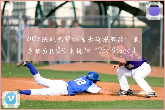 2026欧冠巴萨vs马竞海报解读：亚马尔为何C位出镜？“The Stage Is Ours”背后寓意与高清图集
