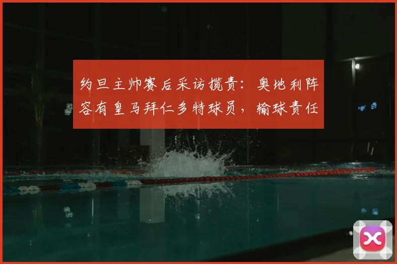 约旦主帅赛后采访揽责：奥地利阵容有皇马拜仁多特球员，输球责任在我，2026世预赛展望