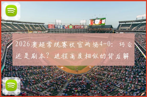 2026澳超常规赛收官两场4-0:巧合还是剧本?进程高度相似的背后解读