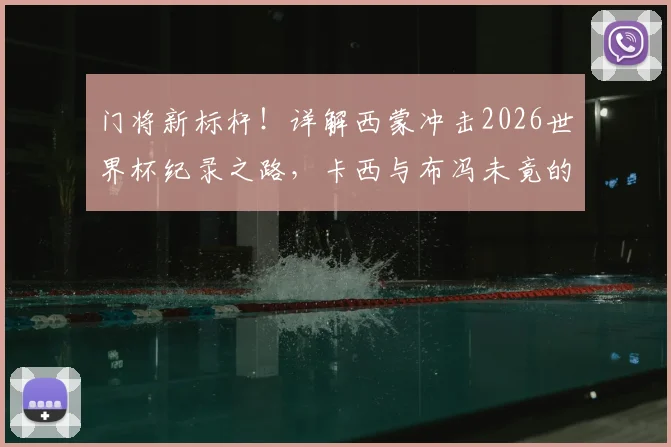 门将新标杆!详解西蒙冲击2026世界杯纪录之路,卡西与布冯未竟的传奇能否被超越?